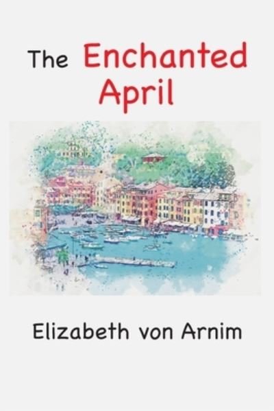 Enchanted April - Elizabeth von Arnim - Livros - Murine Publications - 9781957990231 - 5 de dezembro de 2022