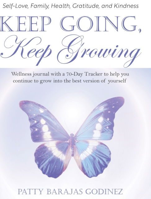 Cover for Patty Barajas Godinez · Keep Going, Keep Growing: A wellness journal with a 70-day tracker to help you continue to grow into the best version of yourself (Hardcover Book) (2022)