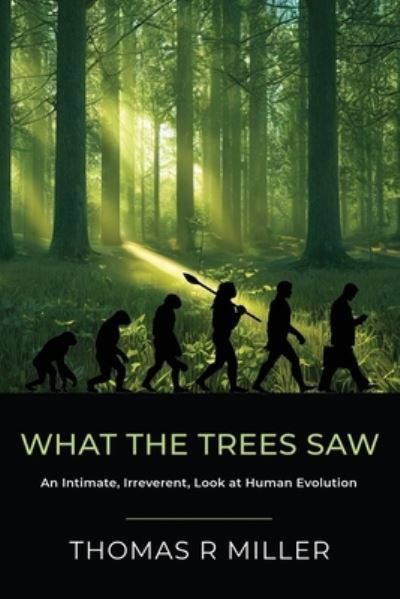 Cover for Miller Thomas R Miller · What the Trees Saw : An Intimate, Irreverent, Look at Human Evolution (Paperback Book) (2023)
