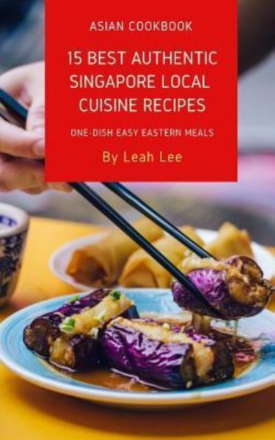 Cover for Leah Lee · 15 Best Authentic Singapore Local Cuisine Recipes (Paperback Book) (2017)