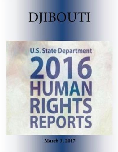 DJIBOUTI 2016 HUMAN RIGHTS Report - U S State Department - Books - Createspace Independent Publishing Platf - 9781976346231 - March 3, 2017