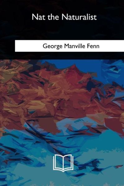 Nat the Naturalist - George Manville Fenn - Books - Createspace Independent Publishing Platf - 9781985272231 - May 15, 2018