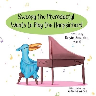 Cover for Andreea Balcan · Swoopy the Pterodactyl Wants to Play the Harpsicord (Book) (2022)