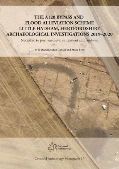 The A120 Bypass and Flood Alleviation Scheme Little Hadham, Hertfordshire Archaeological Investigations 2019–2020: Neolithic to post-medieval settlement and land-use - Jo Barker - Books - Cotswold Archaeology - 9781999822231 - February 28, 2024