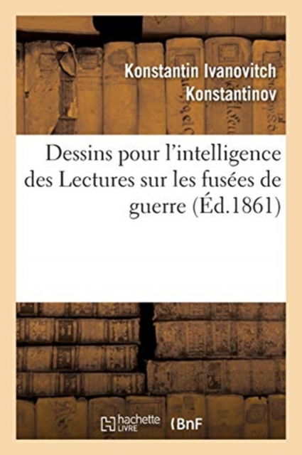 Cover for Konstantin Ivanovitch Konstantinov · Dessins Pour l'Intelligence Des Lectures Sur Les Fusees de Guerre (Paperback Book) (2017)