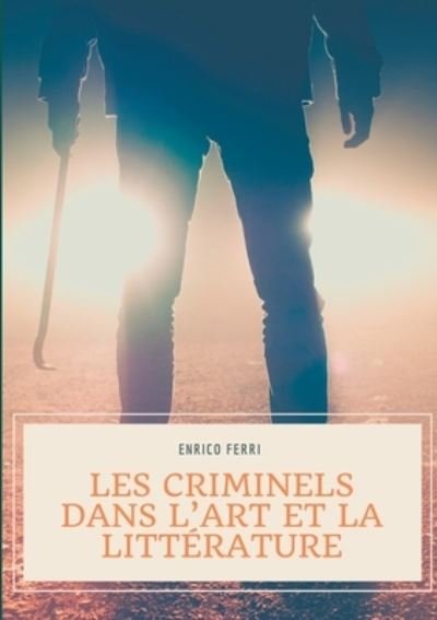 Cover for Enrico Ferri · Les criminels dans l'art et la litterature (Pocketbok) (2021)