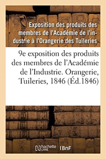 Cover for Academie de l'Industrie · 9e Exposition Des Produits Des Membres de l'Academie de l'Industrie. Orangerie, Tuileries, 1846 (Pocketbok) (2020)