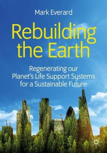 Mark Everard · Rebuilding the Earth: Regenerating our planet’s life support systems for a sustainable future (Paperback Book) [1st ed. 2020 edition] (2020)