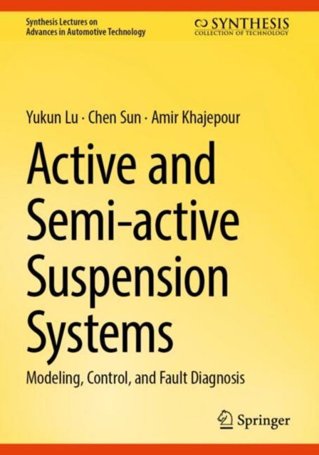 Active and Semi-active Suspension Systems: Modeling, Control, and Fault Diagnosis - Synthesis Lectures on Advances in Automotive Technology - Yukun Lu - Bøger - Springer International Publishing AG - 9783031739231 - 25. december 2024