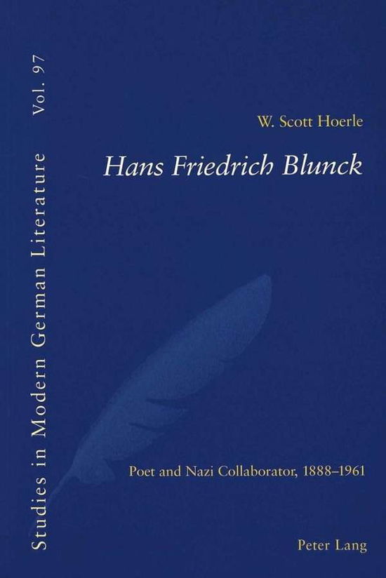 Hans Friedrich Blunck: Poet and Nazi Collaborator, 1888-1961 - Studies in Modern German and Austrian Literature - W. Scott Hoerie - Books - Verlag Peter Lang - 9783039100231 - October 15, 2003