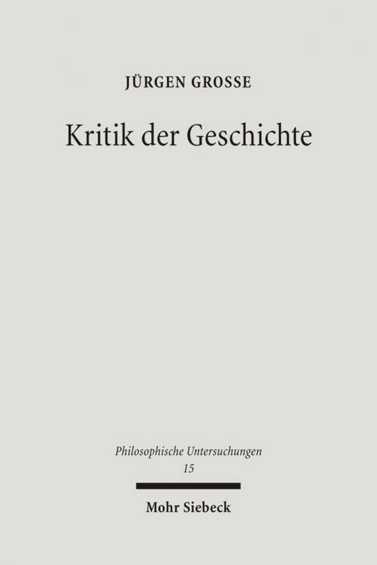 Cover for Jurgen Große · Kritik der Geschichte: Probleme und Formen seit 1800 - Philosophische Untersuchungen (Hardcover Book) [German edition] (2006)