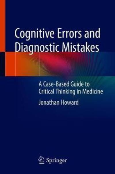 Cover for Jonathan Howard · Cognitive Errors and Diagnostic Mistakes: A Case-Based Guide to Critical Thinking in Medicine (Paperback Book) [1st ed. 2019 edition] (2018)