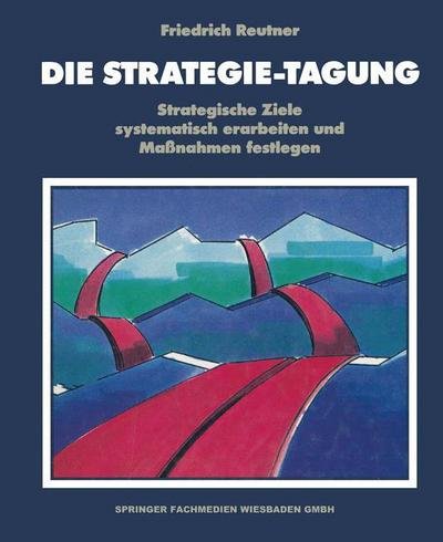 Cover for Friedrich Reutner · Die Strategie-Tagung: Strategische Ziele Systematisch Erarbeiten Und Massnahmen Festlegen (Pocketbok) [Softcover Reprint of the Original 1st 1992 edition] (1992)