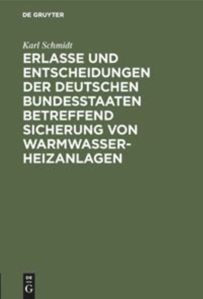 Cover for Karl Schmidt · Erlasse Und Entscheidungen Der Deutschen Bundesstaaten Betreffend Sicherung Von Warmwasser-Heizanlagen: Nebst Ausfuhrungsformen (Hardcover Book) [Reprint 2019 edition] (1917)