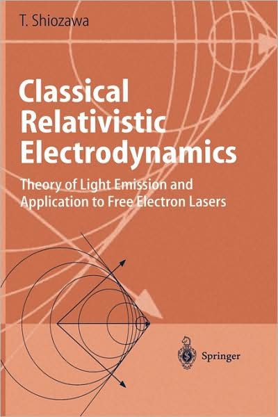 Cover for Toshiyuki Shiozawa · Classical Relativistic Electrodynamics: Theory of Light Emission and Application to Free Electron Lasers - Advanced Texts in Physics (Innbunden bok) (2004)