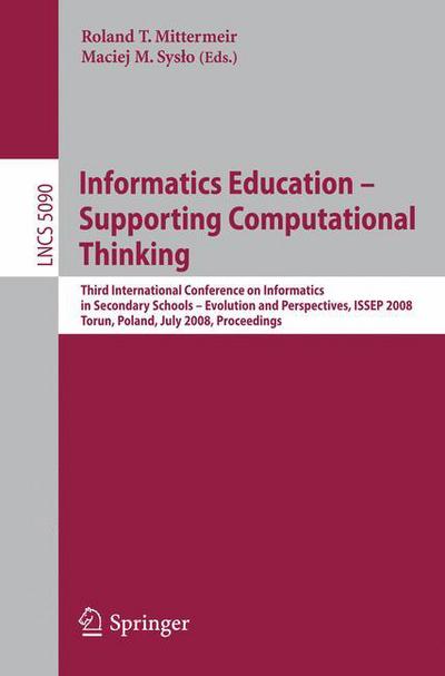 Cover for Roland Mittermeir · Informatics Education - Supporting Computational Thinking: Third International Conference on Informatics in Secondary Schools - Evolution and Perspectives, Issep 2008 Torun Poland, July 1-4, 2008 Proceedings - Lecture Notes in Computer Science (Paperback Bog) (2008)