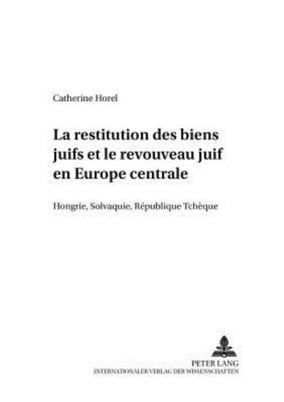 Cover for Catherine Horel · La Restitution Des Biens Juifs Et Le Renouveau Juif En Europe Centrale: Hongrie, Slovaquie, Republique Tcheque - Wiener Osteuropastudien (Paperback Book) (2002)