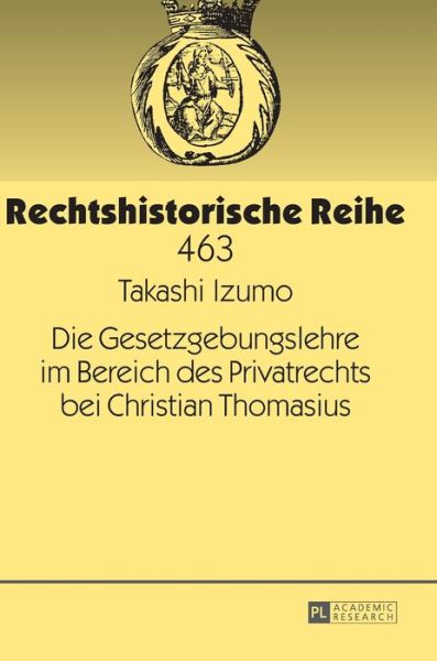 Cover for Takashi Izumo · Die Gesetzgebungslehre Im Bereich Des Privatrechts Bei Christian Thomasius - Rechtshistorische Reihe (Hardcover Book) (2015)