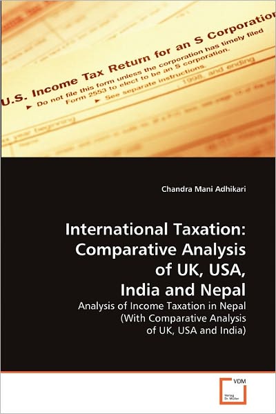 Cover for Chandra Mani Adhikari · International Taxation: Comparative Analysis of Uk, Usa, India and Nepal: Analysis of Income Taxation in Nepal (With Comparative Analysis of Uk, USA and India) (Paperback Bog) (2011)