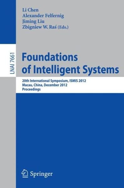 Foundations of Intelligent Systems: 20th International Symposium, ISMIS 2012, Macau, China, December 4-7, 2012, Proceedings - Lecture Notes in Computer Science - Li Chen - Books - Springer-Verlag Berlin and Heidelberg Gm - 9783642346231 - October 12, 2012