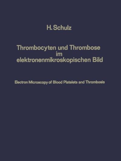 Cover for Heribert Schulz · Thrombocyten und Thrombose im Elektronenmikroskopischen Bild / Electron Microscopy of Blood Platelets and Thrombosis (Paperback Book) [Softcover reprint of the original 1st ed. 1968 edition] (2012)
