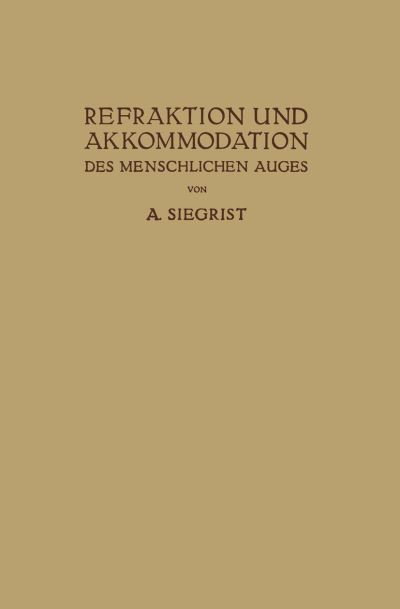 Cover for A Siegrist · Refraktion Und Akkommodation Des Menschlichen Auges: Mit Berucksichtigung Der Lehre Von Den Brillen Und Der Sehscharfe (Paperback Book) [1925 edition] (1925)