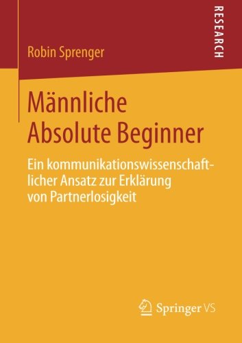 Cover for Robin Sprenger · Mannliche Absolute Beginner: Ein Kommunikationswissenschaftlicher Ansatz Zur Erklarung Von Partnerlosigkeit (Paperback Book) [2014 edition] (2014)