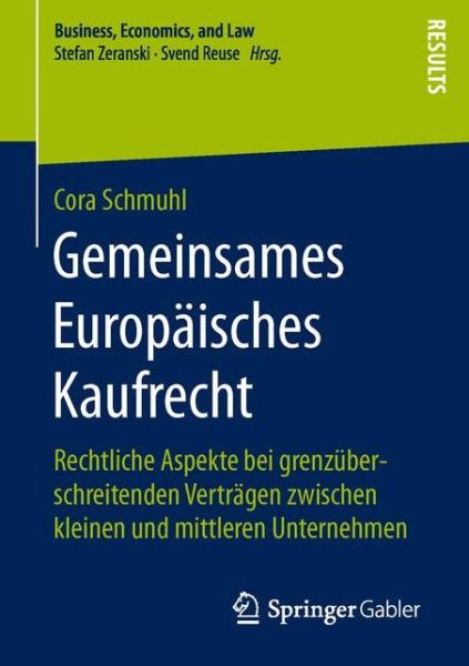 Cover for Cora Schmuhl · Gemeinsames Europaisches Kaufrecht: Rechtliche Aspekte Bei Grenzuberschreitenden Vertragen Zwischen Kleinen Und Mittleren Unternehmen - Business, Economics, and Law (Paperback Book) [1. Aufl. 2016 edition] (2016)