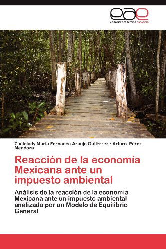 Cover for Arturo Pérez Mendoza · Reacción De La Economía Mexicana Ante Un Impuesto Ambiental: Análisis De La Reacción De La Economía Mexicana Ante Un Impuesto Ambiental Analizado Por Un Modelo De Equilibrio General (Paperback Book) [Spanish edition] (2012)