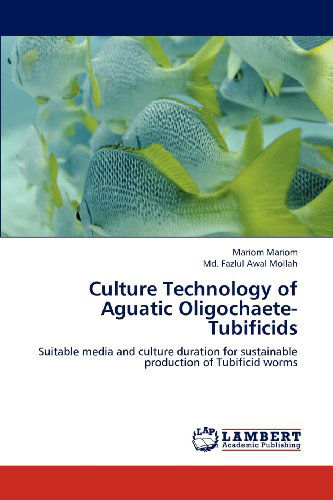 Cover for Md. Fazlul Awal Mollah · Culture Technology of Aguatic Oligochaete- Tubificids: Suitable Media and Culture Duration for Sustainable Production of Tubificid Worms (Paperback Book) (2012)