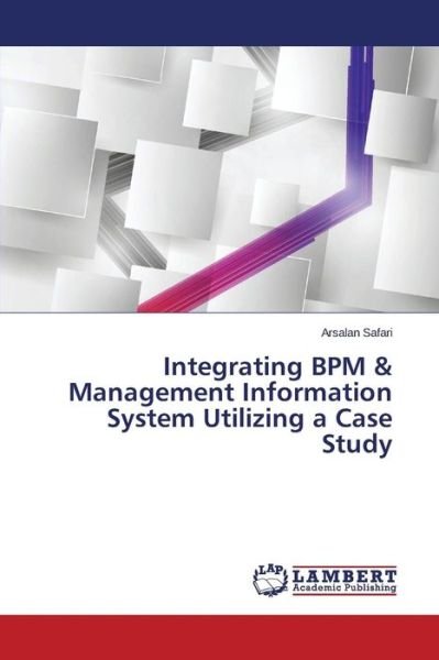 Cover for Safari Arsalan · Integrating Bpm &amp; Management Information System Utilizing a Case Study (Taschenbuch) (2015)