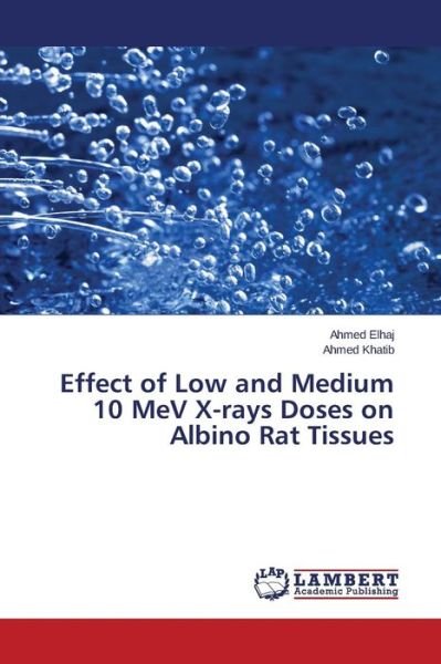 Cover for Elhaj Ahmed · Effect of Low and Medium 10 Mev X-rays Doses on Albino Rat Tissues (Taschenbuch) (2015)