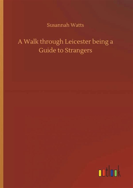 A Walk through Leicester being a - Watts - Kirjat -  - 9783732647231 - torstai 5. huhtikuuta 2018