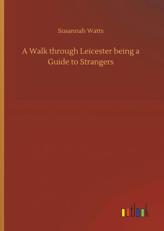 A Walk through Leicester being a - Watts - Bøger -  - 9783732647231 - 5. april 2018