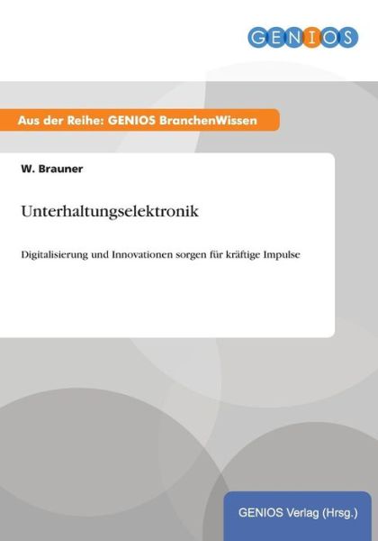 Cover for W Brauner · Unterhaltungselektronik: Digitalisierung und Innovationen sorgen fur kraftige Impulse (Paperback Book) (2015)