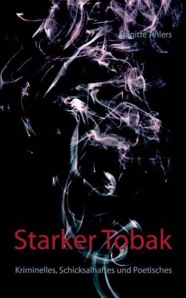 Cover for Biggi Ahlers · Starker Tobak: Kriminelles, Schicksalhaftes und Poetisches (Paperback Book) (2016)