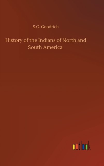 Cover for S G Goodrich · History of the Indians of North and South America (Gebundenes Buch) (2020)