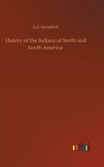 Cover for S G Goodrich · History of the Indians of North and South America (Gebundenes Buch) (2020)