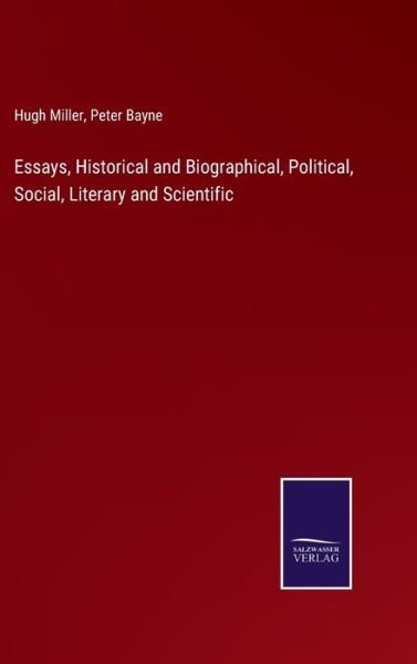 Essays, Historical and Biographical, Political, Social, Literary and Scientific - Hugh Miller - Books - Salzwasser-Verlag - 9783752588231 - March 24, 2022