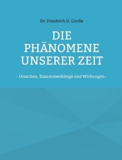 Cover for Friedrich D. Große · Die Phänomene unserer Zeit (Paperback Book) (2022)