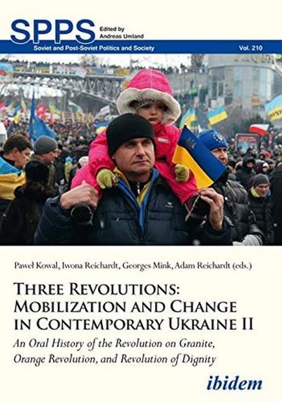 Cover for Pawe Kowal · Three Revolutions: Mobilization and Change in Contemporary Ukraine II: An Oral History of the Revolution on Granite, Orange Revolution, and Revolution of Dignity - Soviet and Post-Soviet Politics and Society (Paperback Book) [New edition] (2019)