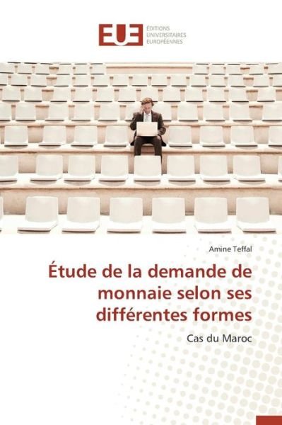 Etude De La Demande De Monnaie Selon Ses Differentes Formes - Teffal Amine - Kirjat - Editions Universitaires Europeennes - 9783841662231 - keskiviikko 28. helmikuuta 2018