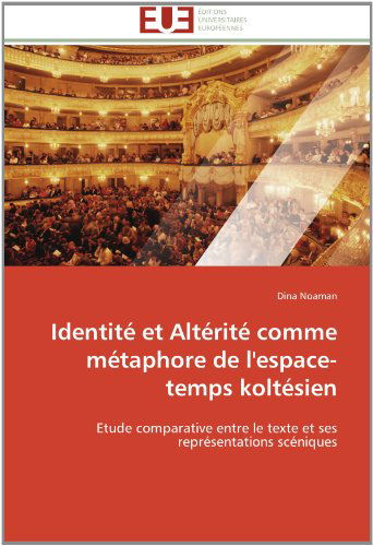 Cover for Dina Noaman · Identité et Altérité Comme Métaphore De L'espace-temps Koltésien: Etude Comparative Entre Le Texte et Ses Représentations Scéniques (Paperback Book) [French edition] (2018)