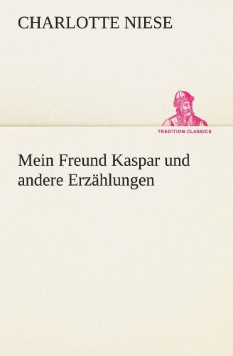 Cover for Charlotte Niese · Mein Freund Kaspar Und Andere Erzählungen (Tredition Classics) (German Edition) (Paperback Bog) [German edition] (2012)