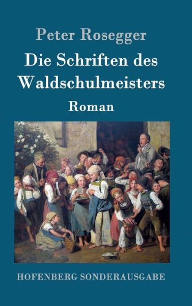 Cover for Peter Rosegger · Die Schriften des Waldschulmeisters (Hardcover Book) (2016)