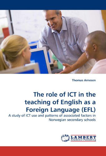 Cover for Thomas Arnesen · The Role of Ict in the Teaching of English As a Foreign Language (Efl): a Study of Ict Use and Patterns of Associated Factors in Norwegian Secondary Schools (Paperback Book) (2011)