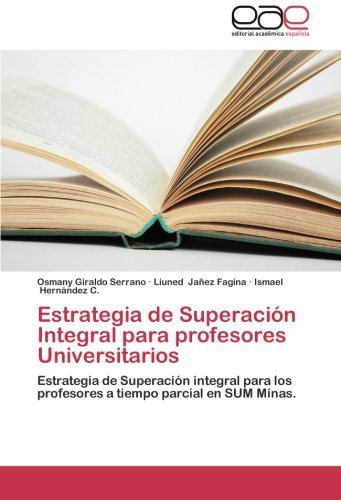 Cover for Ismael Hernández C. · Estrategia De Superación  Integral Para Profesores Universitarios: Estrategia  De Superación  Integral Para Los Profesores a Tiempo Parcial en Sum Minas. (Paperback Book) [Spanish edition] (2013)