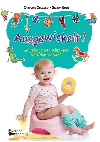 Cover for Caroline Oblasser · Ausgewickelt! So gelingt der Abschied von der Windel (Pocketbok) [German edition] (2013)