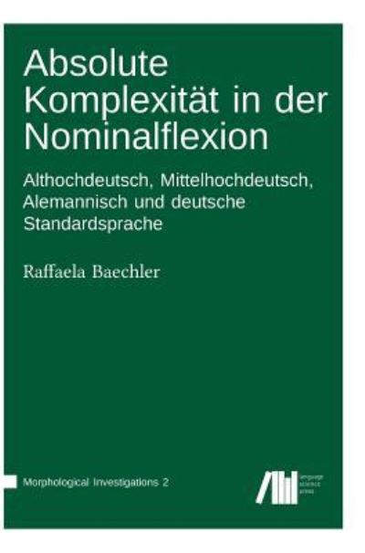 Absolute Komplexitat in der Nominalflexion - Raffaela Baechler - Books - Language Science Press - 9783961100231 - December 19, 2017
