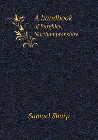 Cover for Samuel Sharp · A Handbook of Burghley, Northamptonshire (Paperback Book) (2013)